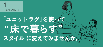 2020年1月 「ユニットラグ」を使って「床で暮らす」スタイルに変えてみませんか。